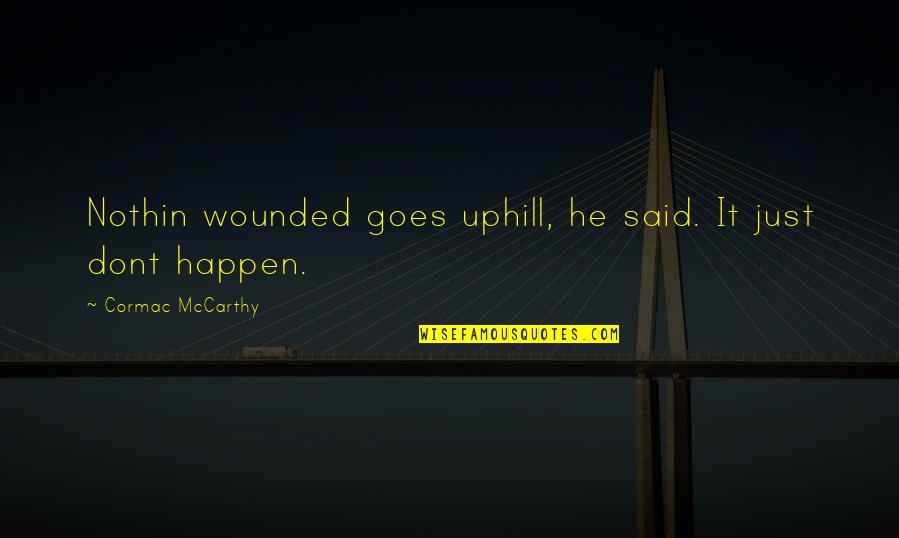 Meyersburg Personality Quotes By Cormac McCarthy: Nothin wounded goes uphill, he said. It just Meyersburg Personality Quotes By Cormac McCarthy: Nothin wounded goes uphill, he said. It just