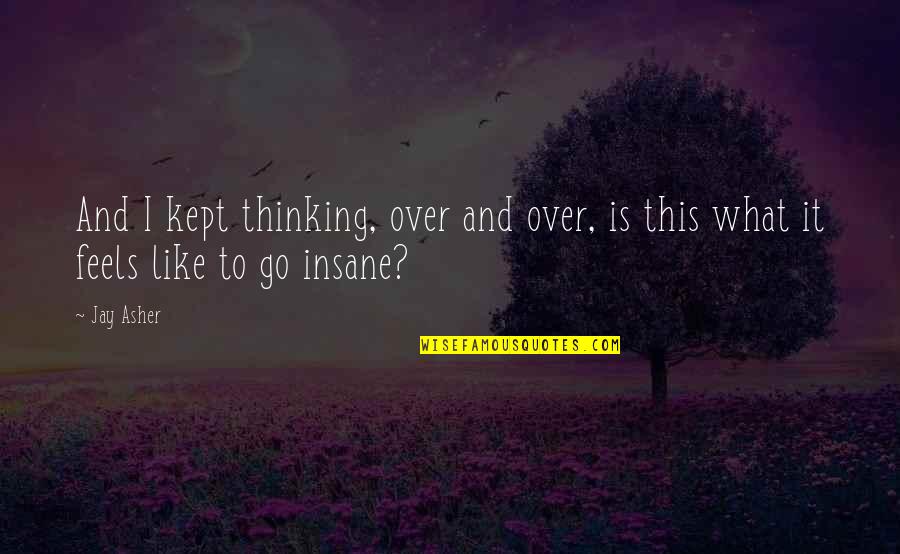 Meyersburg Personality Quotes By Jay Asher: And I kept thinking, over and over, is