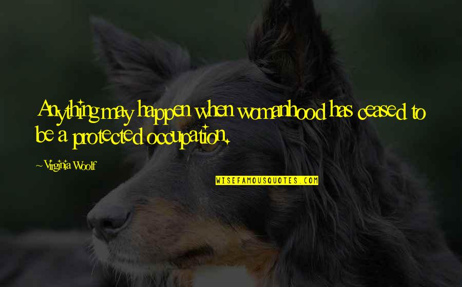 Meyersburg Personality Quotes By Virginia Woolf: Anything may happen when womanhood has ceased to