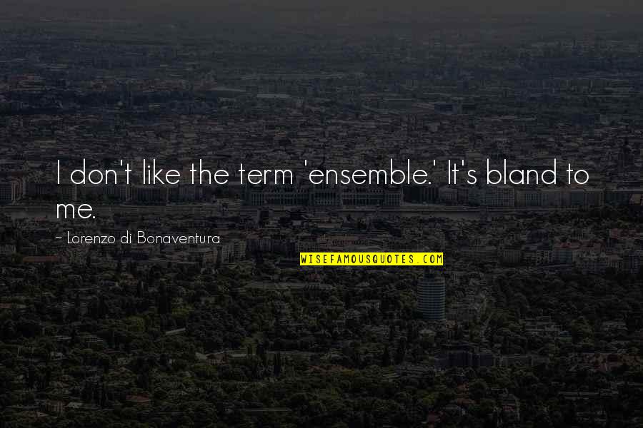 Meyerson Chiropractic Quotes By Lorenzo Di Bonaventura: I don't like the term 'ensemble.' It's bland