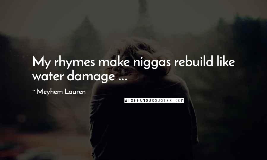Meyhem Lauren quotes: My rhymes make niggas rebuild like water damage ...