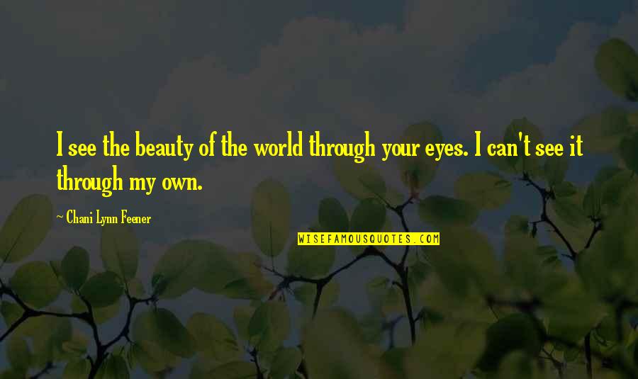 Meyiwa Car Quotes By Chani Lynn Feener: I see the beauty of the world through Meyiwa Car Quotes By Chani Lynn Feener: I see the beauty of the world through