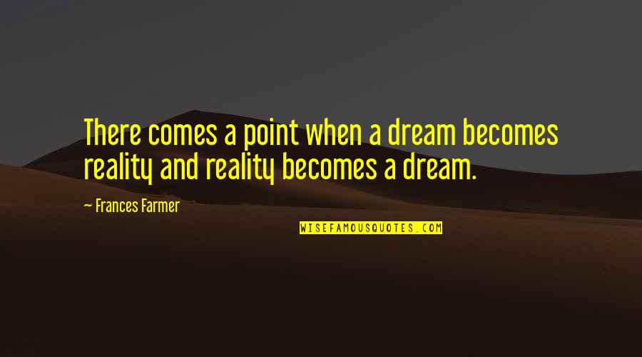 Meyiwa Killers Quotes By Frances Farmer: There comes a point when a dream becomes