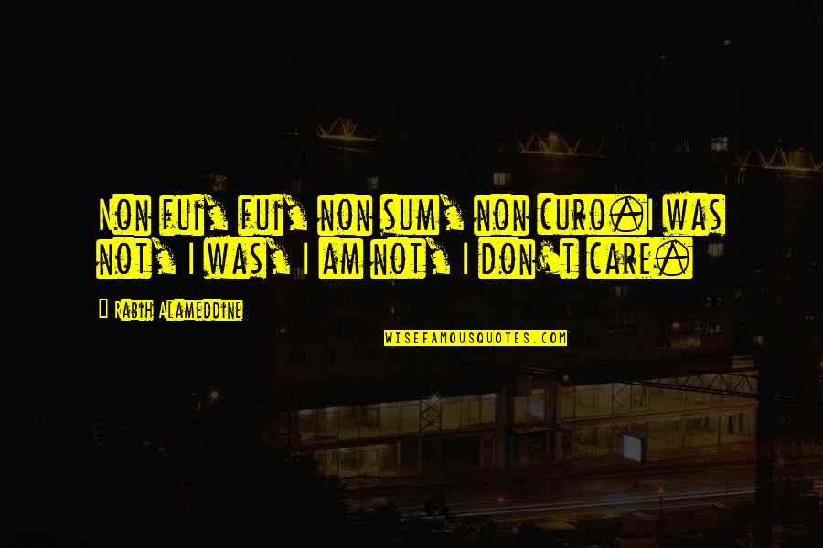 Meyiwa Killers Quotes By Rabih Alameddine: Non fui, fui, non sum, non curo.I was Meyiwa Killers Quotes By Rabih Alameddine: Non fui, fui, non sum, non curo.I was