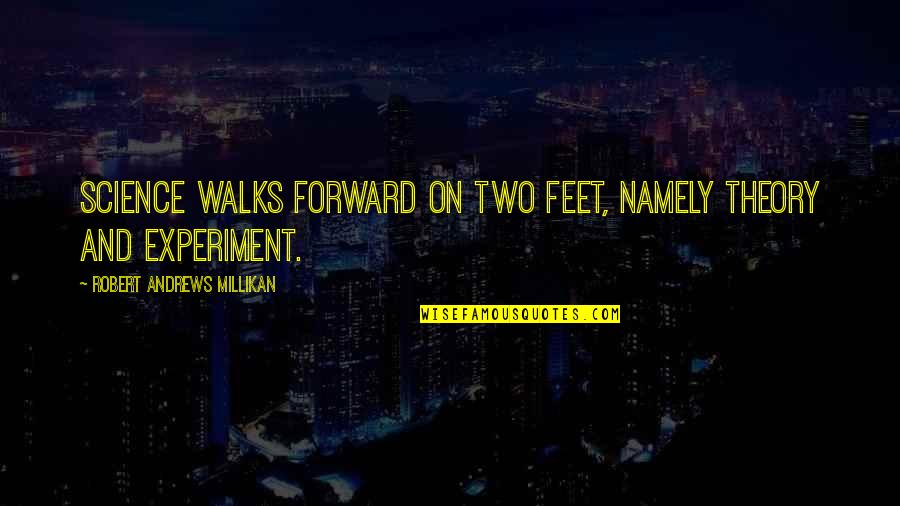 Meylers Side Quotes By Robert Andrews Millikan: Science walks forward on two feet, namely theory Meylers Side Quotes By Robert Andrews Millikan: Science walks forward on two feet, namely theory