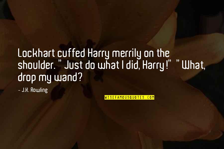 Meyliza Quotes By J.K. Rowling: Lockhart cuffed Harry merrily on the shoulder. "Just