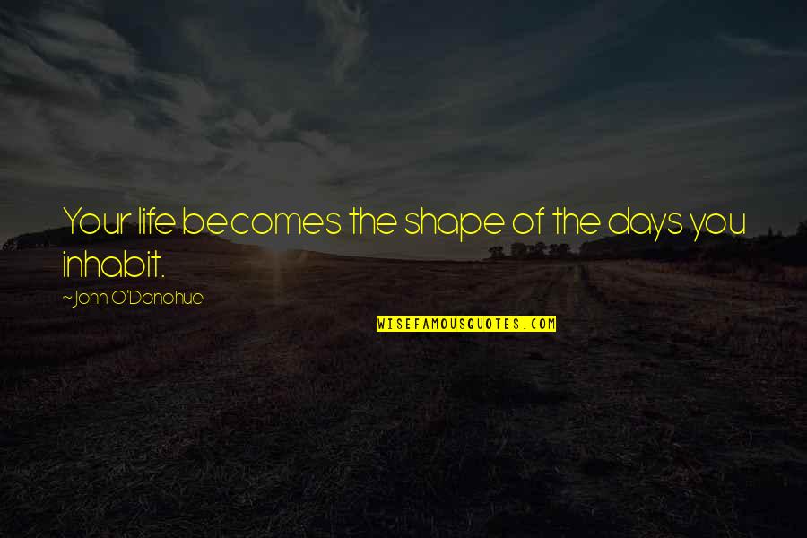 Meymanat Quotes By John O'Donohue: Your life becomes the shape of the days