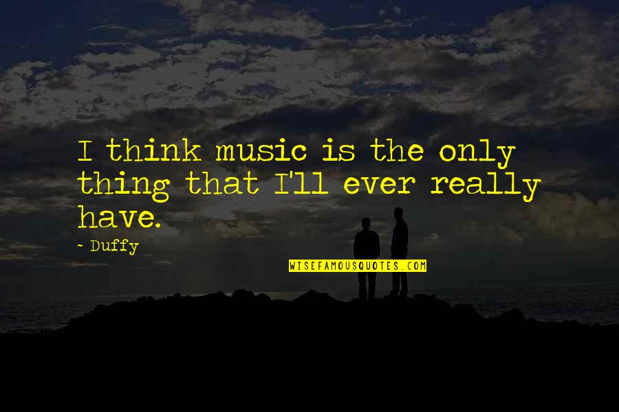Meyners Cpa Quotes By Duffy: I think music is the only thing that