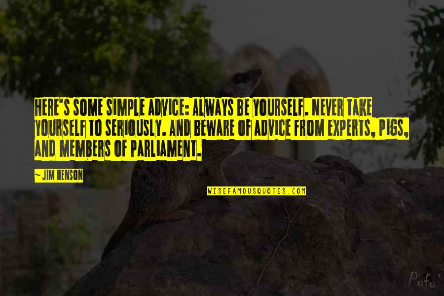 Meynert Quotes By Jim Henson: Here's some simple advice: Always be yourself. Never
