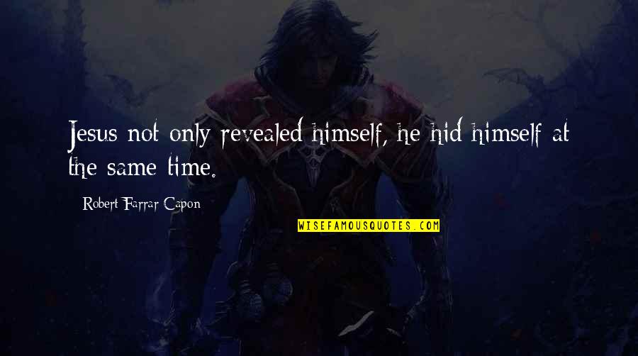 Meynert Quotes By Robert Farrar Capon: Jesus not only revealed himself, he hid himself