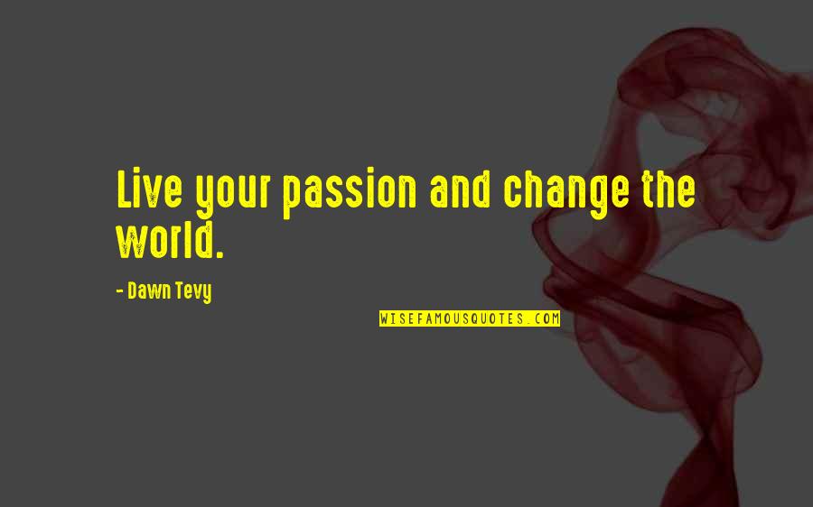 Meyran Ave Quotes By Dawn Tevy: Live your passion and change the world. Meyran Ave Quotes By Dawn Tevy: Live your passion and change the world.