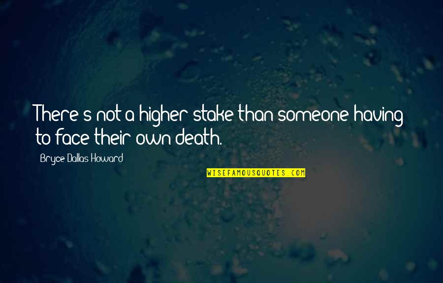 Meyve Sekilleri Quotes By Bryce Dallas Howard: There's not a higher stake than someone having Meyve Sekilleri Quotes By Bryce Dallas Howard: There's not a higher stake than someone having