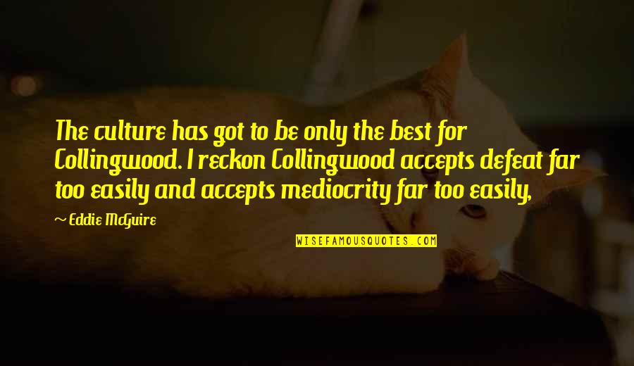 Meyveyle Duzedilmis Quotes By Eddie McGuire: The culture has got to be only the Meyveyle Duzedilmis Quotes By Eddie McGuire: The culture has got to be only the