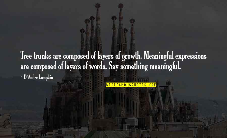 Mezardan Cikan Quotes By D'Andre Lampkin: Tree trunks are composed of layers of growth. Mezardan Cikan Quotes By D'Andre Lampkin: Tree trunks are composed of layers of growth.