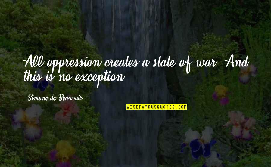 Mezardan Cikan Quotes By Simone De Beauvoir: All oppression creates a state of war. And Mezardan Cikan Quotes By Simone De Beauvoir: All oppression creates a state of war. And