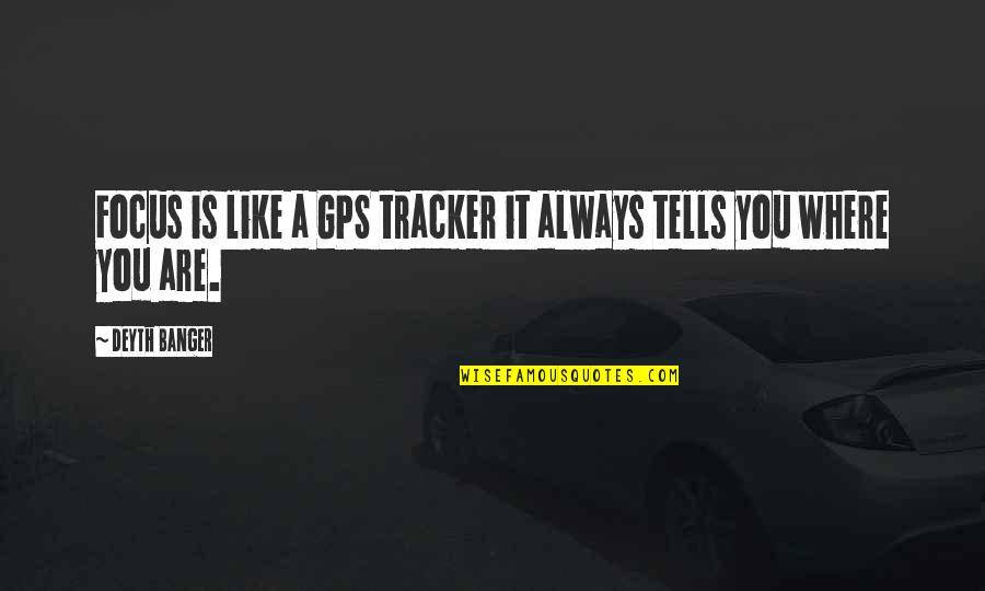 Mezashite Quotes By Deyth Banger: Focus is like a GPS tracker it always