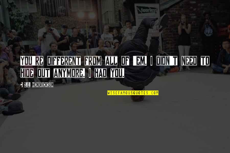 Mezashite Quotes By S.D. Hendrickson: You're different from all of 'em. I didn't