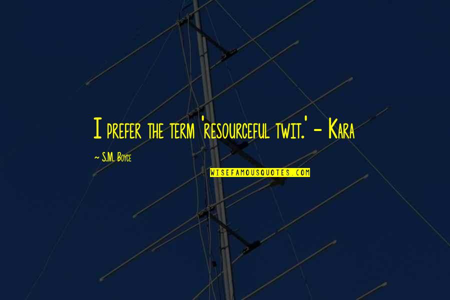 Mezaspa Quotes By S.M. Boyce: I prefer the term 'resourceful twit.' - Kara Mezaspa Quotes By S.M. Boyce: I prefer the term 'resourceful twit.' - Kara