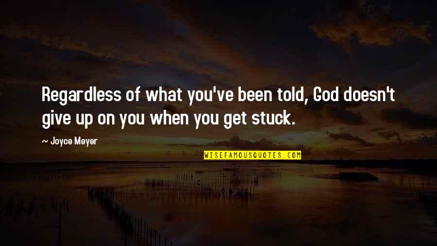 Mezathion Quotes By Joyce Meyer: Regardless of what you've been told, God doesn't