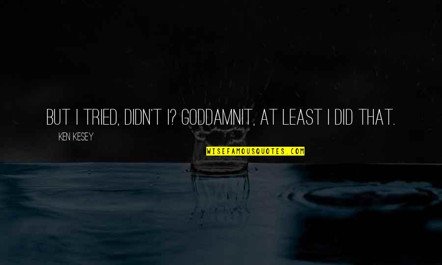 Mezaton Quotes By Ken Kesey: But I tried, didn't I? Goddamnit, at least