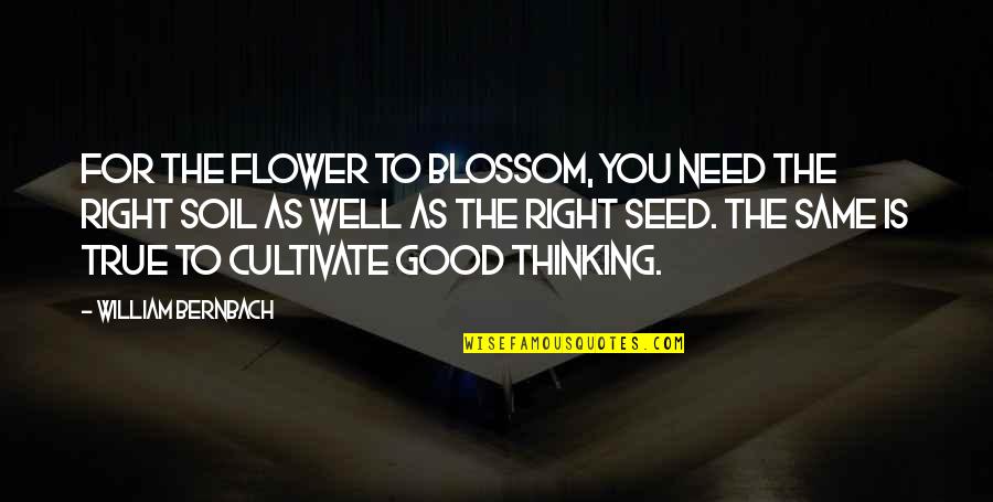 Mezclar Musica Quotes By William Bernbach: For the Flower to blossom, you need the Mezclar Musica Quotes By William Bernbach: For the Flower to blossom, you need the