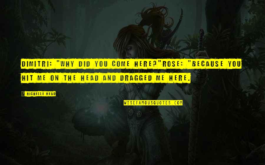 Mezclar Nombres Quotes By Richelle Mead: Dimitri: "Why did you come here?"Rose: "Because you