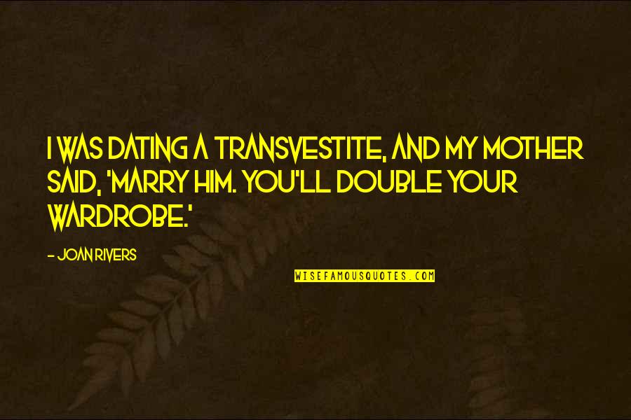 Mezclar Quotes By Joan Rivers: I was dating a transvestite, and my mother Mezclar Quotes By Joan Rivers: I was dating a transvestite, and my mother