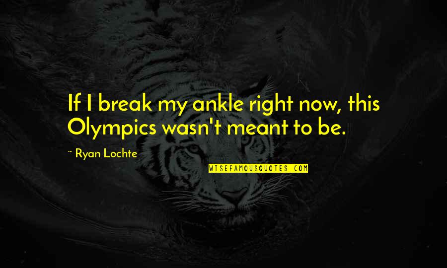 Mezclas Heterogeneas Quotes By Ryan Lochte: If I break my ankle right now, this