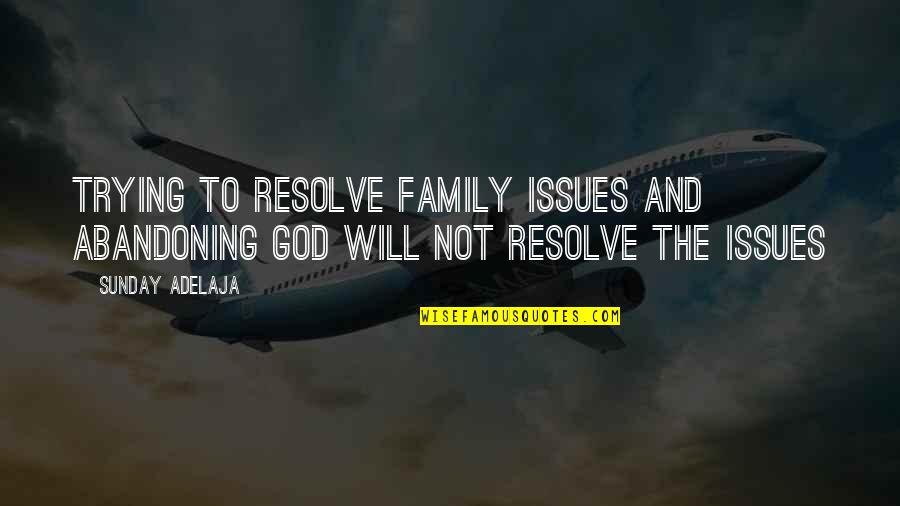 Mezei Zs Lya Quotes By Sunday Adelaja: Trying to resolve family issues and abandoning God