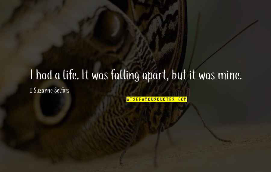 Mezei Zs Lya Quotes By Suzanne Selfors: I had a life. It was falling apart, Mezei Zs Lya Quotes By Suzanne Selfors: I had a life. It was falling apart,