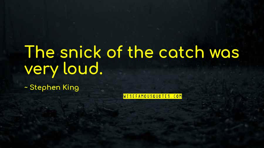 Mezelf Of Mijzelf Quotes By Stephen King: The snick of the catch was very loud.