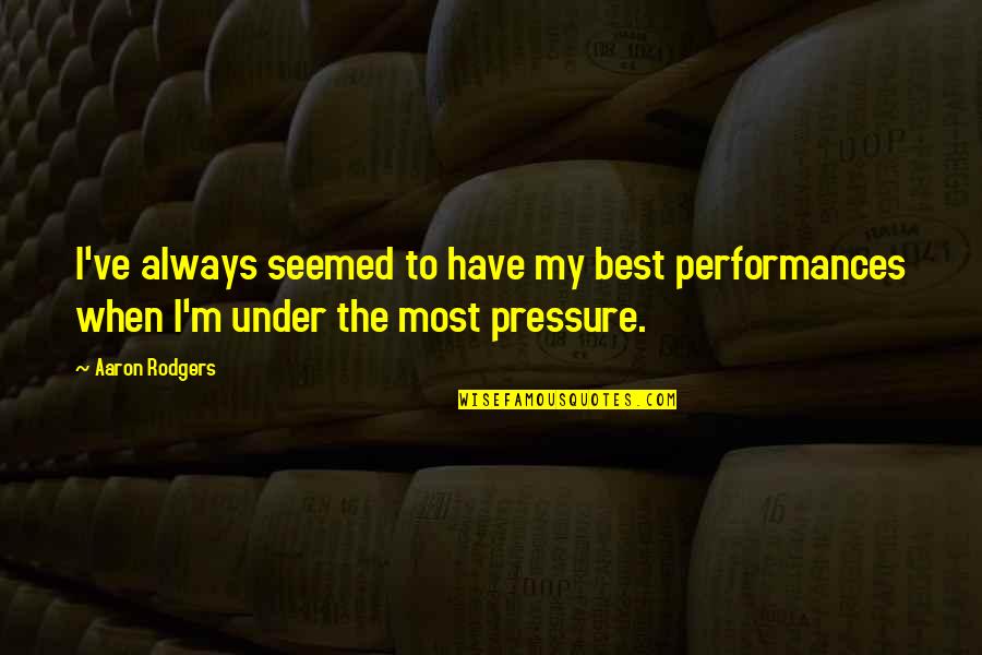 Mezerek Quotes By Aaron Rodgers: I've always seemed to have my best performances