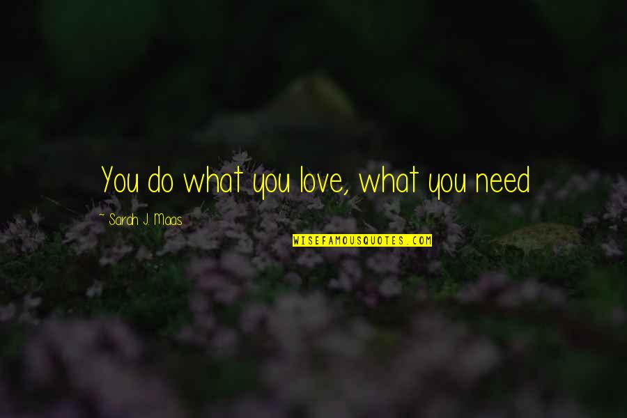 Mezerek Quotes By Sarah J. Maas: You do what you love, what you need Mezerek Quotes By Sarah J. Maas: You do what you love, what you need