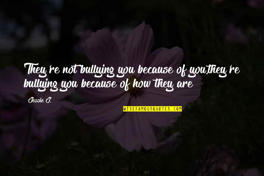 Mezhep Ingilizce Quotes By Jessie J.: They're not bullying you because of you,they're bullying