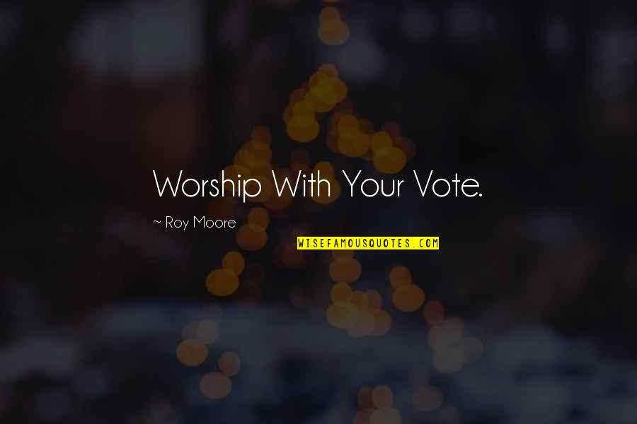 Mezhep Ingilizce Quotes By Roy Moore: Worship With Your Vote.