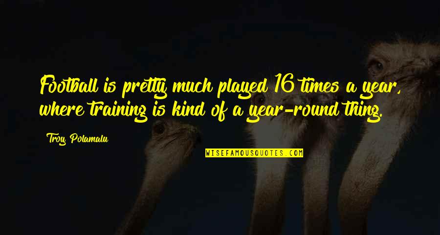 Mezher And Associates Quotes By Troy Polamalu: Football is pretty much played 16 times a Mezher And Associates Quotes By Troy Polamalu: Football is pretty much played 16 times a