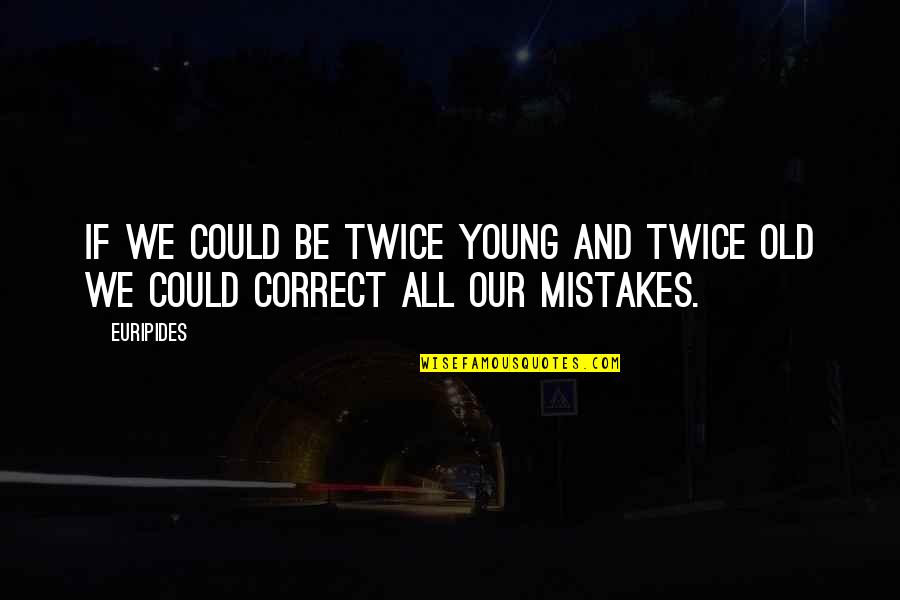 Meziani Bettaieb Quotes By Euripides: If we could be twice young and twice