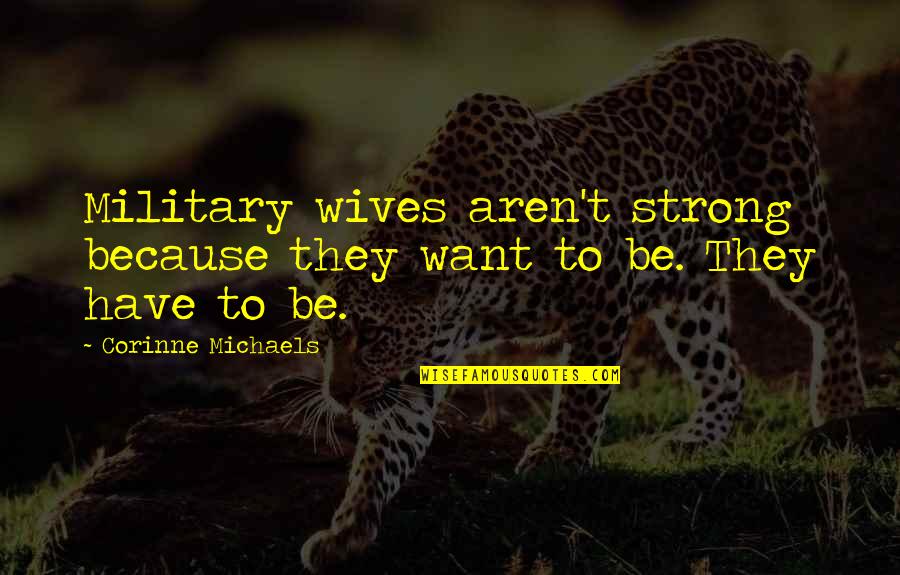 Meziani Fatiha Quotes By Corinne Michaels: Military wives aren't strong because they want to Meziani Fatiha Quotes By Corinne Michaels: Military wives aren't strong because they want to