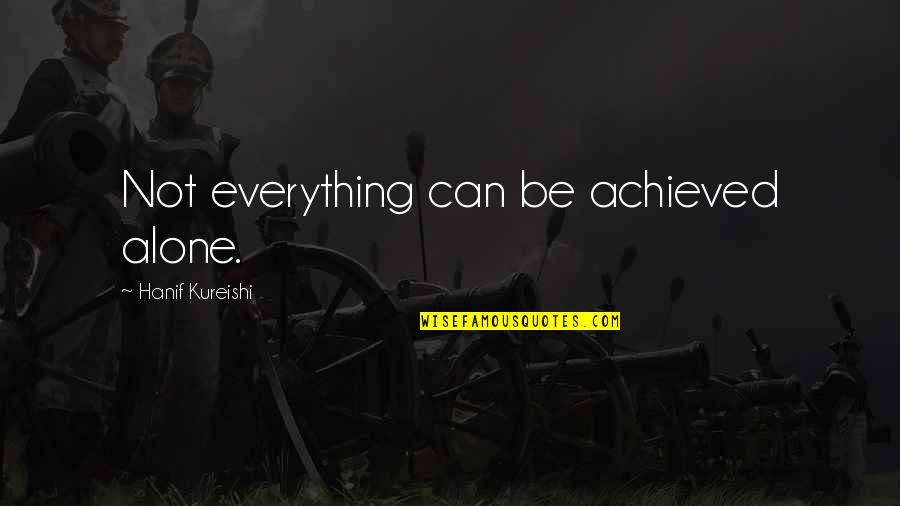 Meziani Fatiha Quotes By Hanif Kureishi: Not everything can be achieved alone. Meziani Fatiha Quotes By Hanif Kureishi: Not everything can be achieved alone.