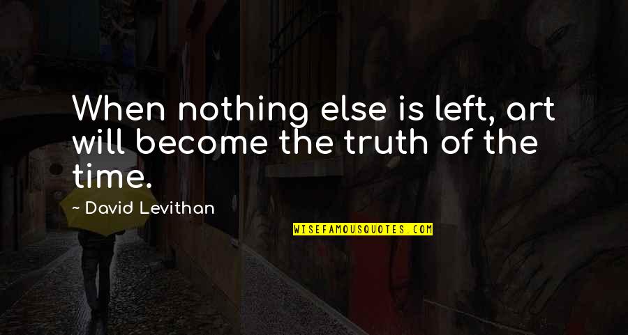 Meziani Frp Quotes By David Levithan: When nothing else is left, art will become Meziani Frp Quotes By David Levithan: When nothing else is left, art will become