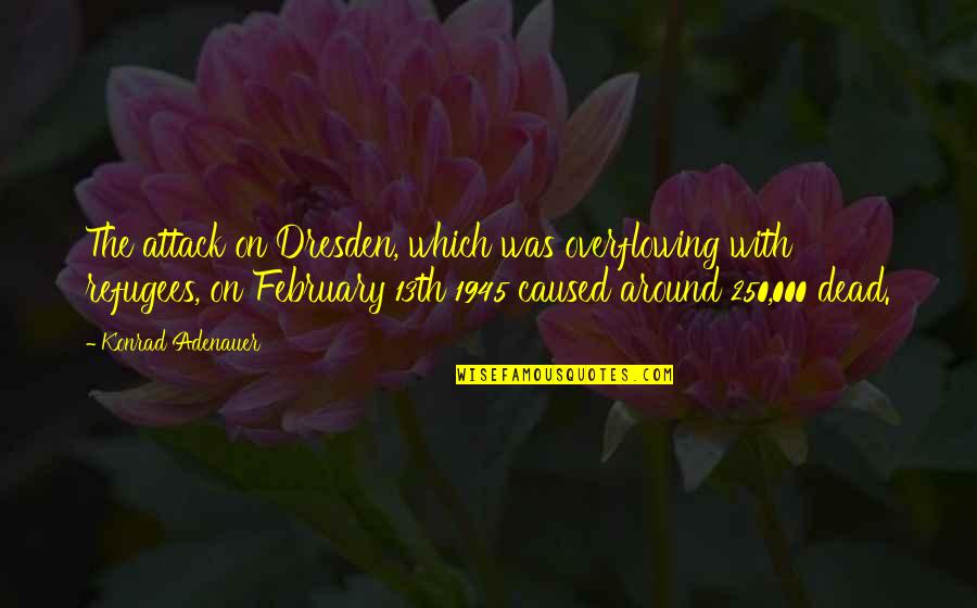 Meziani Frp Quotes By Konrad Adenauer: The attack on Dresden, which was overflowing with Meziani Frp Quotes By Konrad Adenauer: The attack on Dresden, which was overflowing with