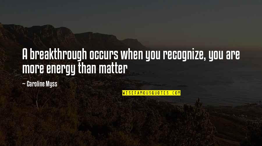 Mezirek Quotes By Caroline Myss: A breakthrough occurs when you recognize, you are