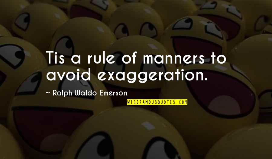 Mezquino Sinonimo Quotes By Ralph Waldo Emerson: Tis a rule of manners to avoid exaggeration. Mezquino Sinonimo Quotes By Ralph Waldo Emerson: Tis a rule of manners to avoid exaggeration.
