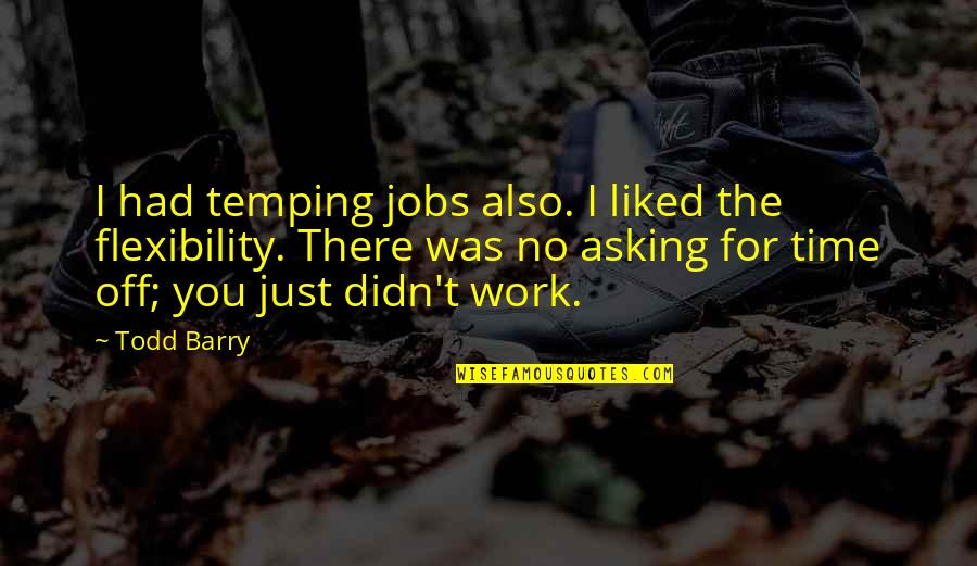 Meztli Arroyo Quotes By Todd Barry: I had temping jobs also. I liked the