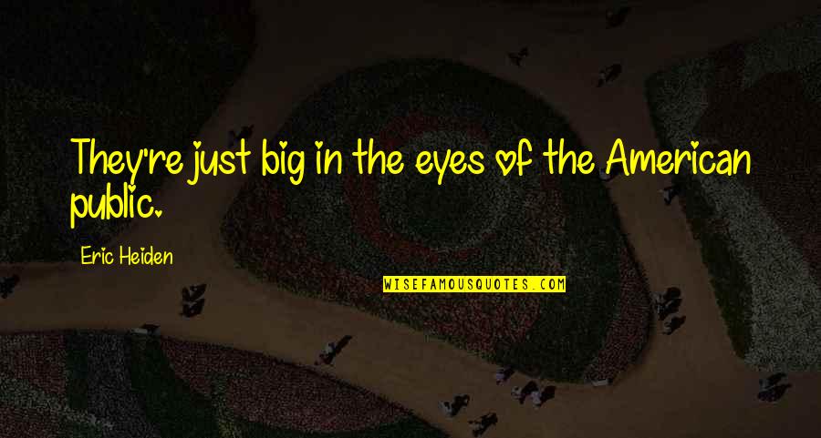 Meztli Pronunciation Quotes By Eric Heiden: They're just big in the eyes of the Meztli Pronunciation Quotes By Eric Heiden: They're just big in the eyes of the