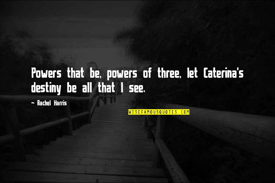 Mezvinsky Crime Quotes By Rachel Harris: Powers that be, powers of three, let Caterina's
