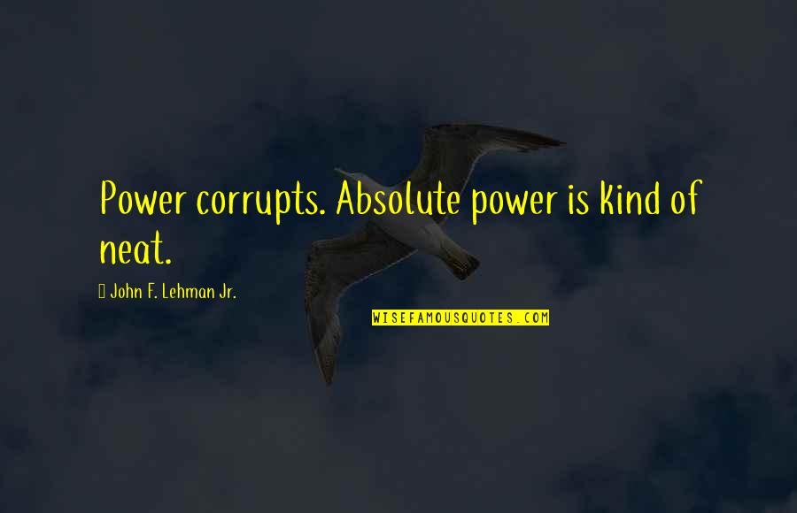 Mezvinsky Name Quotes By John F. Lehman Jr.: Power corrupts. Absolute power is kind of neat.