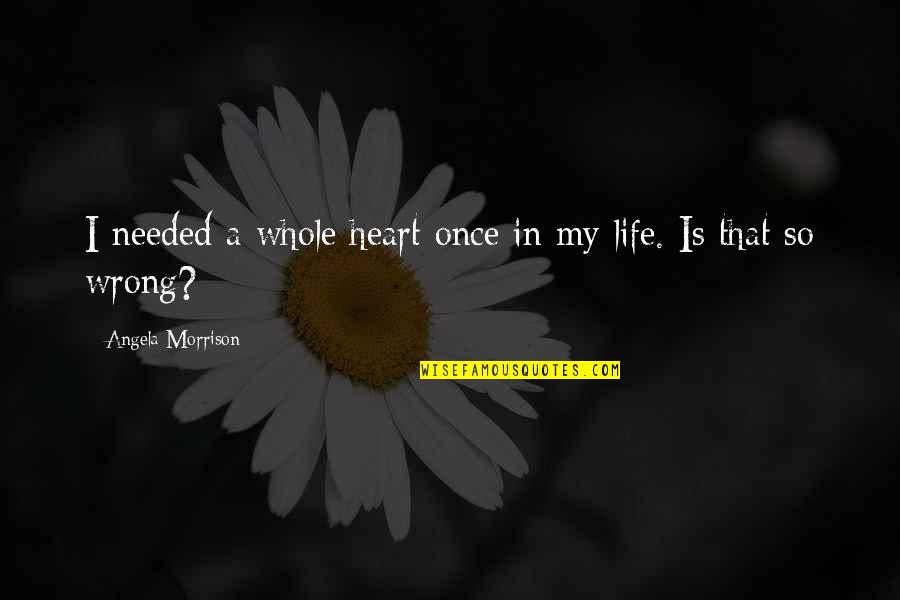 Mezvinsky Pardon Quotes By Angela Morrison: I needed a whole heart once in my