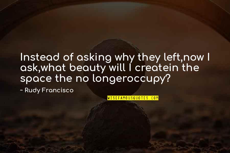 Mezza Mediterranean Quotes By Rudy Francisco: Instead of asking why they left,now I ask,what