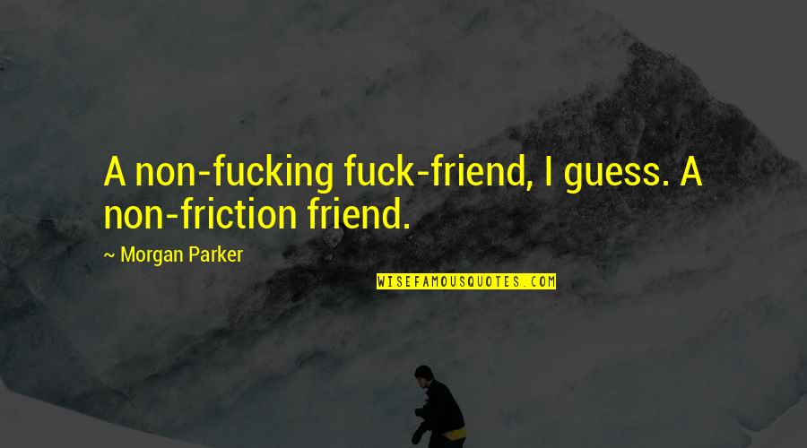 Mezzaro Quotes By Morgan Parker: A non-fucking fuck-friend, I guess. A non-friction friend.